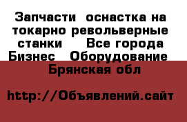 Запчасти, оснастка на токарно револьверные станки . - Все города Бизнес » Оборудование   . Брянская обл.